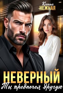 Неверный. Ты предпочел другую / Ксения Нежная
