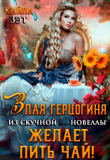 Злая герцогиня из скучной новеллы, желает пить чай! / Кайла Зэт