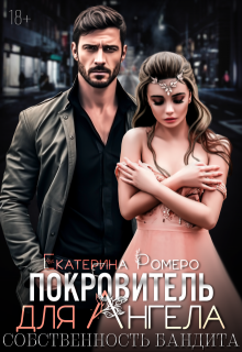 Покровитель для Ангела. Собственность бандита / Екатерина Ромеро
