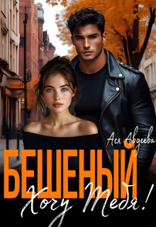 Бешеный. Хочу тебя! / Ася Авдеева
