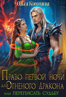 Право первой ночи для огненного дракона. Переписать судьбу / Ольга Коротаева