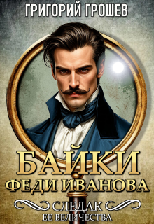 Байки Феди Иванова. Сборник рассказов Следака Её Величества / Григорий Грошев