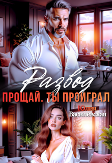 Развод. Прощай. Ты проиграл / Юлия Василевская (Юлия Ильская)