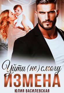 Измена. Уйти (не) смогу / Юлия Василевская (Юлия Ильская)
