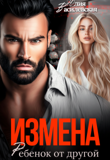 Измена. Ребенок от другой / Юлия Василевская (Юлия Ильская)
