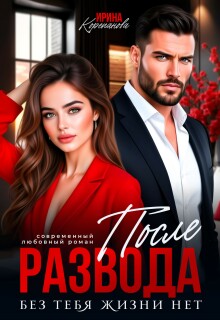 После развода. Без тебя жизни нет / Ирина Корепанова