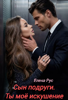 Сын подруги.Ты моё Искушение / Елена Рус