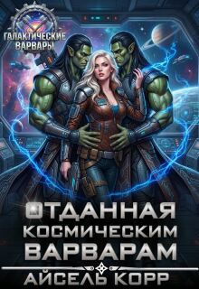 Отданная космическим варварам / Айсель Корр