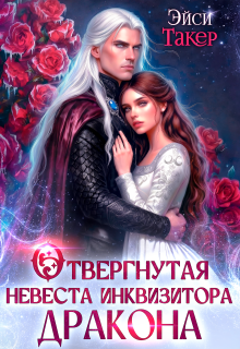 ✦ Отвергнутая невеста инквизитора дракона / Эйси Такер