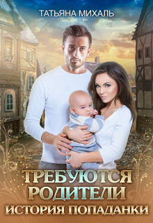 Требуются родители. История попаданки / Татьяна Михаль