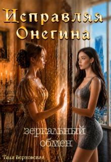 Исправляя Онегина. Зеркальный обмен / Таля Верховская