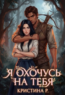Я охочусь на тебя / Кристина Р