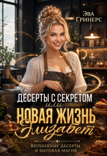 Десерты с секретом или Новая жизнь Элизабет / Эва Гринерс