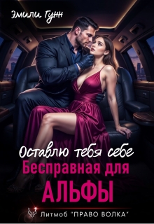 Бесправная для альфы. Оставлю тебя себе / Эмили Гунн