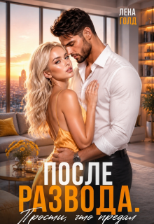После развода. Прости, что предал / Лена Голд