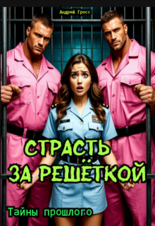 Страсть за решеткой. Тайны прошлого / Андрей Гросс