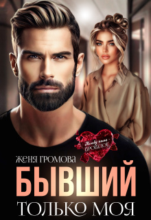 Бывший. Только моя / Женя Громова