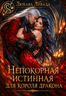 Непокорная истинная для короля дракона / Любава Ливада