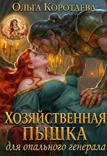Хозяйственная пышка для опального генерала / Ольга Коротаева