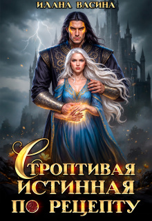 Строптивая истинная по рецепту / Илана Васина
