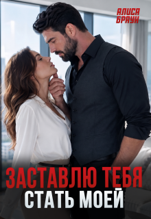 Заставлю тебя стать моей / Алиса Браун