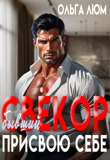 Бывший свёкор. Присвою себе / Ольга Люм