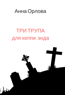 Три трупа для хеппи-энда / Анна Орлова