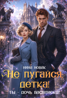 Не пугайся, детка! Ты — дочь василиска / Нина Новак