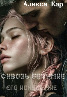 Сквозь безумие. Его искушение / Алекса Кар
