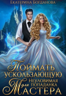 Поймать ускользающую. Неуловимая попаданка для Мастера / Екатерина Богданова