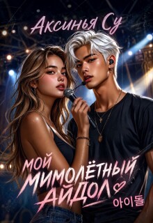 Мой мимолетный Айдол 아이돌 / Аксинья Су