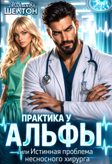 Практика у Альфы, или Истинная проблема несносного хирурга / Миранда Шелтон