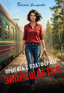 Прыгать с платформы запрещается / Татьяна Солодкова
