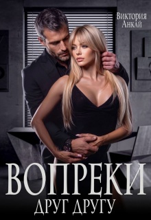 Вопреки друг другу / Виктория Анкай