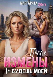 После измены. Ты будешь моей / Маргарита Хюгге