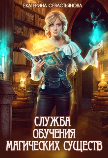 Служба обучения магических существ / Екатерина Севастьянова