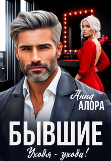 Бывшие. Уходя — уходи! / Анна Алора
