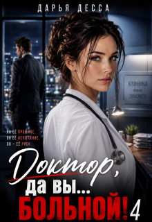 Доктор, да вы больной! 4 / Дарья Десса