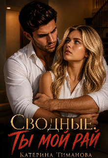 Сводные. Ты мой рай / Катерина Тиманова