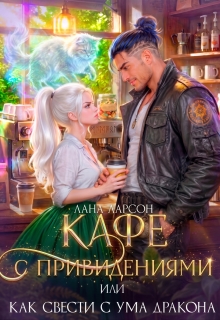 Кафе с привидениями, или Как свести с ума дракона / Лана Ларсон