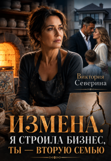 Измена: Я Строила Бизнес, Ты — Вторую Семью / Виктория Северина