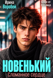 Бонус. Новенький. Сломанное сердце. От его лица / Ирина Воробей