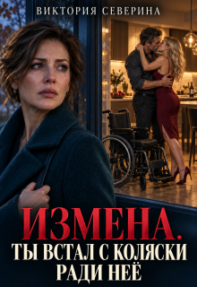 Измена: Ты встал с коляски ради неё / Виктория Северина