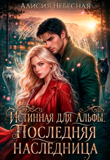 Истинная для альфы. Последняя наследница / Алисия Небесная