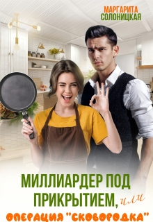 Миллиардер под прикрытием, или Операция «Сковородка» / Маргарита Солоницкая