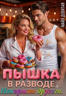 Пышка В Разводе. Накормлю другого. / Майя Девятая