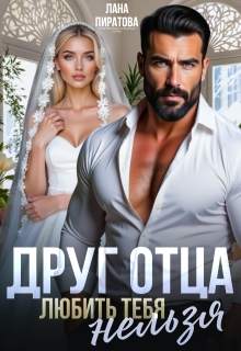 Друг отца. Любить тебя нельзя / Лана Пиратова