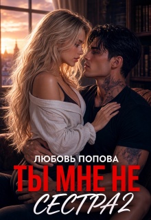 Ты мне не сестра 2 / Любовь Попова