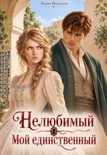Нелюбимый. Мой единственный / Мария Шарикова
