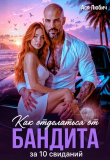 Как отделаться от бандита за 10 свиданий / Ася Любич